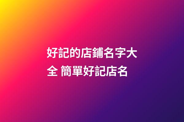 好記的店鋪名字大全 簡單好記店名-第1張-店鋪起名-玄機派